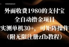 外面收费1980的支付宝全自动撸金项目，实测单机30+，可矩阵操作(附无限注册zfb教程)