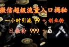 微信超级流量入口揭秘：一小时引流 99 + 创业粉，日涨粉 999 +